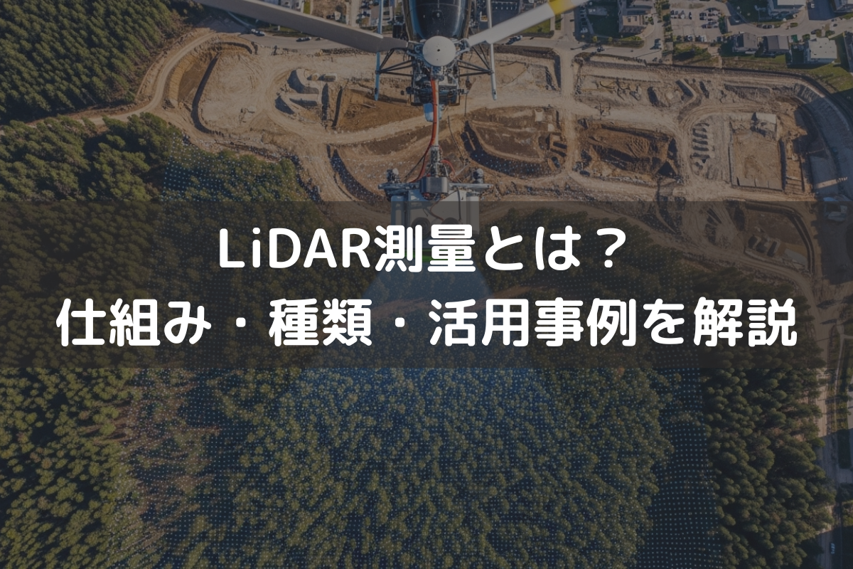 LiDAR測量とは？仕組み・種類・活用事例をわかりやすく解説